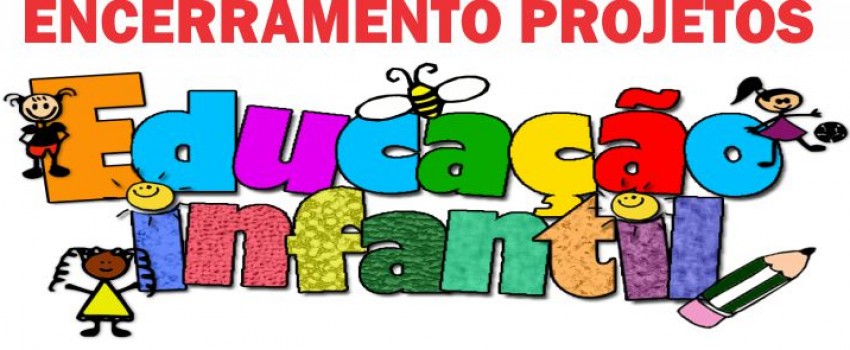 ENCERRAMENTO DOS PROJETOS DA EDUCAÇÃO INFANTIL